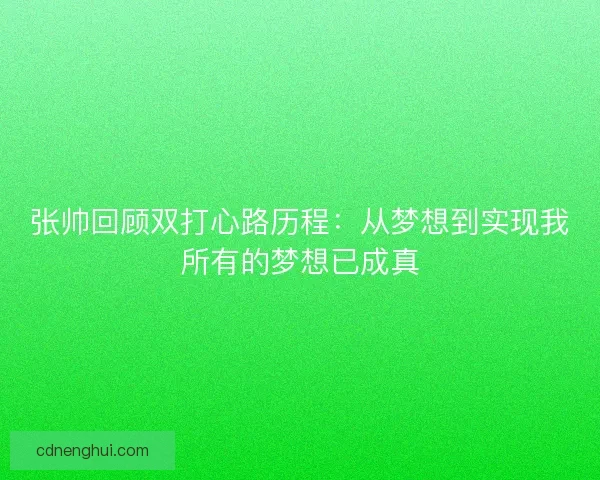 张帅回顾双打心路历程：从梦想到实现我所有的梦想已成真